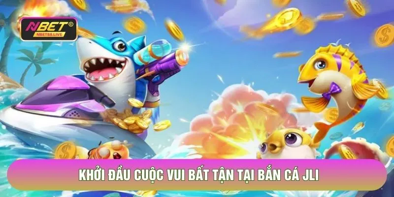 Khởi đầu cuộc vui bất tận tại Bắn cá Jili