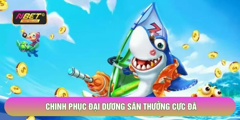 Chinh phục đại dương săn thưởng cực đã