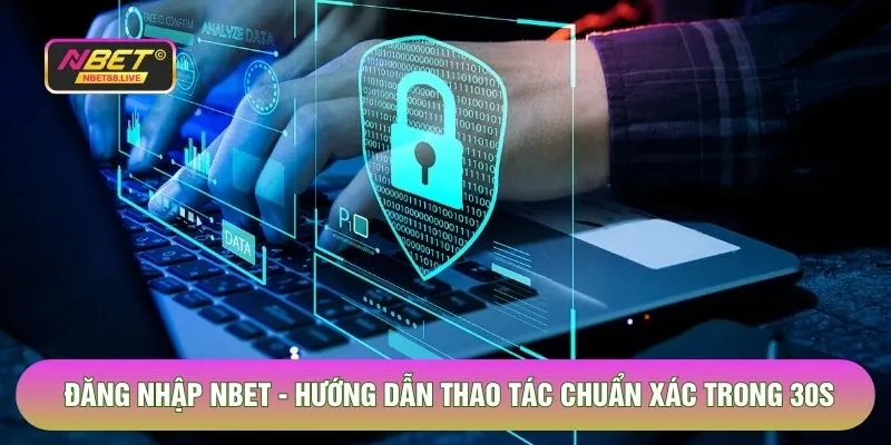 Đăng Nhập Nbet - Hướng Dẫn Thao Tác Chuẩn Xác Trong 30s
