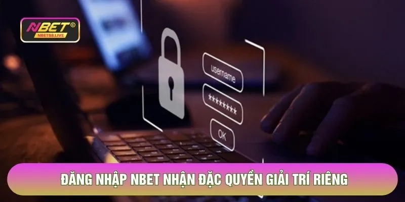 Đăng nhập NBET nhận đặc quyền giải trí riêng 
