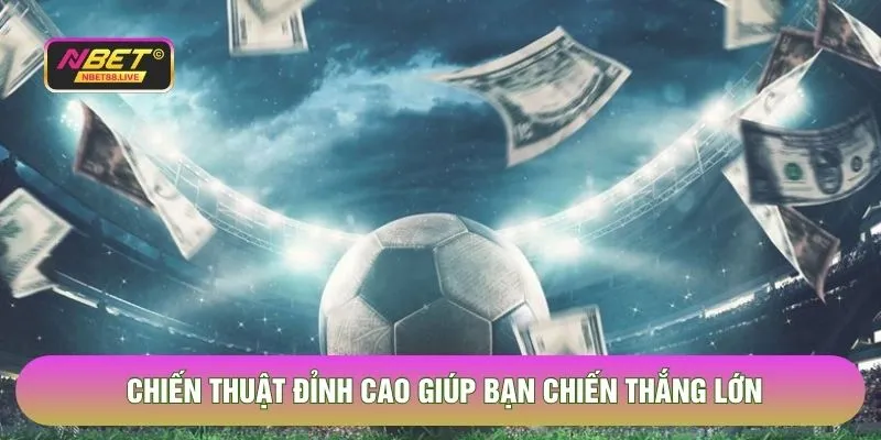 Chiến thuật đỉnh cao giúp bạn chiến thắng lớn