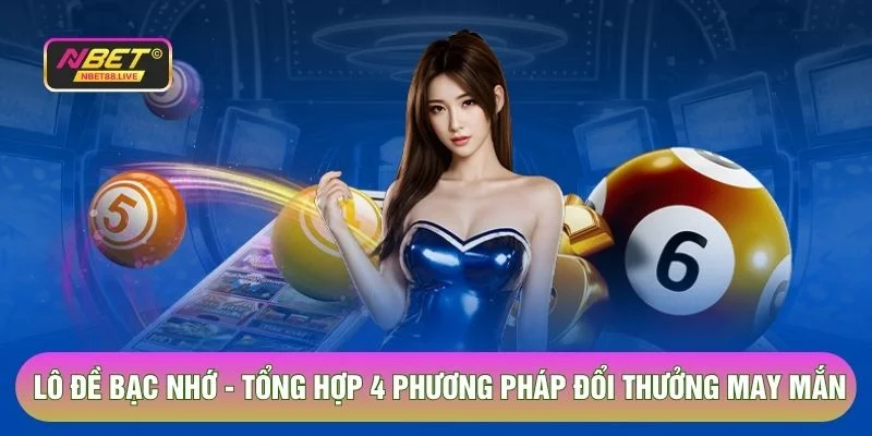Lô đề bạc nhớ - tổng hợp 4 phương pháp đổi thưởng may mắn