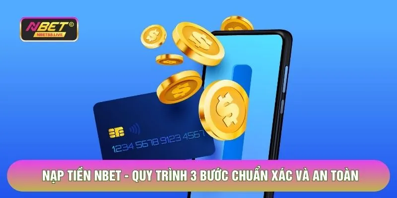 Nạp Tiền Nbet - Quy Trình 3 Bước Chuẩn Xác Và An Toàn 2026