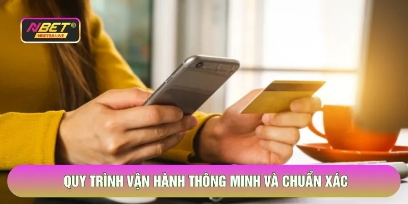 Quy trình vận hành thông minh và chuẩn xác