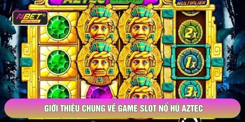 Giới thiệu chung về game slot nổ hũ Aztec