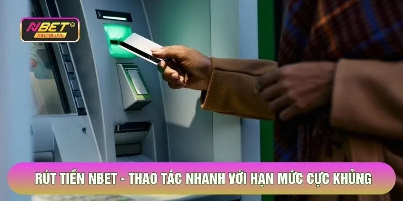 Rút Tiền Nbet - Thao Tác Nhanh Với Hạn Mức Không Giới Hạn