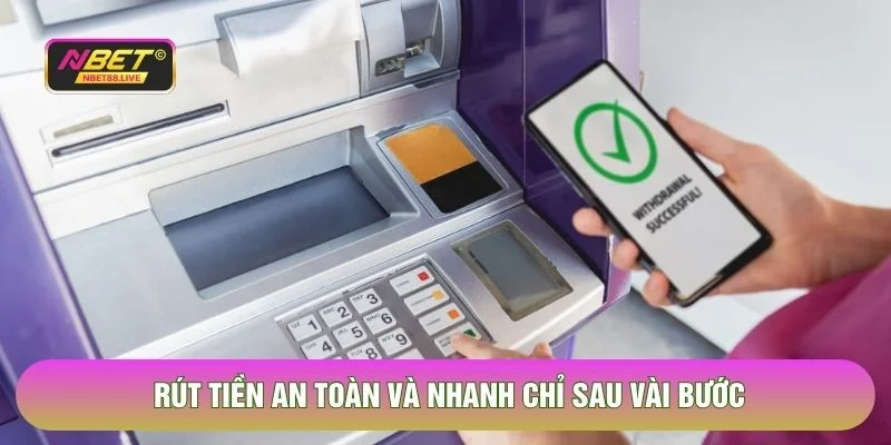 Rút tiền an toàn và nhanh chỉ sau vài bước